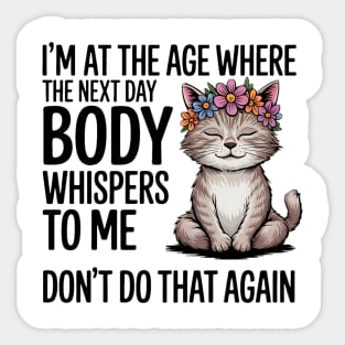 Cat I'm At A Age Where The Next Day My Body Whisper To Me Sticker